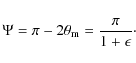 \begin{displaymath}\Psi=\pi-2\theta_{{\rm m}}={\pi\over{1+\epsilon}}\cdot
\end{displaymath}