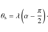 \begin{displaymath}\theta_{{\rm s}}=\lambda\left(\alpha-{\pi\over 2}\right)\cdot
\end{displaymath}
