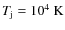 ${T_{{\rm j}}=10^4~{\rm K}}$