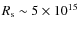$R_{{\rm s}}\sim 5\times 10^{15}$