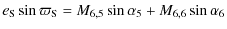 $\displaystyle e_{\rm S}\sin\varpi_{\rm S}=M_{6,5}\sin\alpha_5+M_{6,6}\sin\alpha_6$