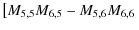 $\displaystyle \left[M_{5,5}M_{6,5}-M_{5,6}M_{6,6}\right.$