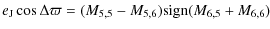 $\displaystyle e_{\rm J}\cos\Delta\varpi=(M_{5,5}-M_{5,6}){\rm sign} (M_{6,5}+M_{6,6})$