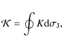 \begin{displaymath}{\cal K}=\oint K{\rm d}\sigma_{\rm J} ,
\end{displaymath}