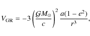 \begin{displaymath}%
V_{\rm GR}=-3\left(\frac{{{\mathcal{G}}}M_{\odot}}{c}\right)^2\frac{a(1-e^2)}{r^3},
\end{displaymath}