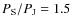 $P_{\rm S}/P_{\rm J}=1.5$
