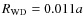 $R_{\rm WD} = 0.011 a$