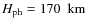 $H_{{\rm ph}} = 170 ~~\mbox{km}$