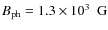 $ B_{{\rm ph}} = 1.3\times 10^3~~\mbox{G}$