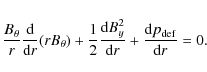 \begin{displaymath}
\frac{B_\theta}{r}\frac{{\rm d}}{{\rm d}r}(rB_\theta) + \fra...
...}B_y^2}{{\rm d}r} + \frac{{\rm d}p_{{\rm def}}}{{\rm d}r} = 0.
\end{displaymath}
