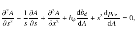 \begin{displaymath}
\frac{\partial^2 A}{\partial s^2} - \frac{1}{s}\frac{\partia...
...phi}{{\rm d}A} + s^2\frac{{\rm d}p_{{\rm def}}}{{\rm d}A} = 0,
\end{displaymath}