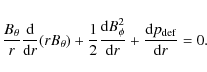 \begin{displaymath}\frac{B_\theta}{r}\frac{{\rm d}}{{\rm d}r}(rB_\theta) + \frac...
...\phi^2}{{\rm d}r} + \frac{{\rm d}p_{{\rm def}}}{{\rm d}r} = 0.
\end{displaymath}