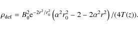 \begin{displaymath}
\rho_{{\rm def}} = B_0^2{\rm e}^{-2r^2/r_0^2}\left(\alpha^2r_0^2-2-2\alpha^2r^2\right)/(4T(z)).
\end{displaymath}