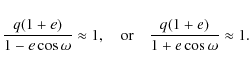 \begin{displaymath}%
\frac{q(1+e)}{1-e\cos\omega}\approx 1, \quad \hbox{or} \quad
\frac{q(1+e)}{1+e\cos\omega}\approx 1.
\end{displaymath}
