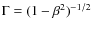 $\Gamma=(1-\beta^2)^{-1/2}$