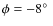 $\phi=-8 \hbox{$^\circ$ }$