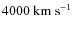 $4000 \rm ~ km ~ s^{-1}$