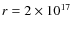 $r=2\times 10^{17}$