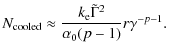 $\displaystyle N_{\rm cooled} \approx \frac{ k_{\rm e}\tilde
\Gamma^2}{\alpha_0(p-1)}r\gamma^{-p-1}.$