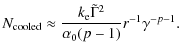$\displaystyle N_{\rm cooled} \approx \frac{ k_{\rm e}\tilde
\Gamma^2}{\alpha_0(p-1)}r^{-1}\gamma^{-p-1}.$