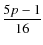 $\displaystyle\frac{5p-1}{16}$