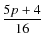 $\displaystyle\frac{5p+4}{16}$