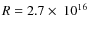 $R=2.7\times~10^{16}$