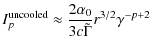 $\displaystyle I_{p}^{\rm uncooled} \approx \frac{2\alpha_0}{3c\tilde
\Gamma}r^{3/2}\gamma^{-p+2}$