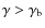 $\gamma >\gamma_{\rm b}$
