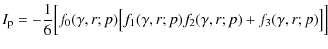 $\displaystyle I_{\rm p} =-\frac{1}{6}\Big [f_{0}(\gamma,r;p)\big[f_{1}(\gamma,r;p)f_{2}(\gamma,r;p)+f_{3}(\gamma,r;p)\big]\Big]$