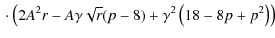 $\displaystyle {} \cdot
\left(2A^2r-A\gamma\sqrt{r}(p-8)+ \gamma^2\left(18-8p+p^2\right)\right)$