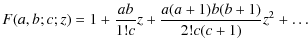 $\displaystyle F(a,b;c;z)=
1+\frac{ab}{1!c}z + \frac{a(a+1)b(b+1)}{2!
c(c+1)}z^2+\ldots$