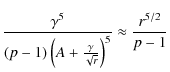 $\displaystyle \frac{\gamma^5}{(p-1)\left(A+\frac{\gamma}{\sqrt{r}}\right)^5}
\approx \frac{r^{5/2}}{p-1}$