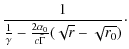 $\displaystyle \frac{1}{\frac{1}{\gamma}-\frac{2\alpha_0}{c\tilde
\Gamma}(\sqrt{r}-\sqrt{r_0})}\cdot$