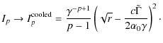 $\displaystyle I_p\rightarrow I_{p}^{\rm cooled}=\frac{\gamma^{-p+1}}{p-1}
\left(\sqrt{r}-\frac{c\tilde \Gamma}{2\alpha_0\gamma}\right)^2\cdot$
