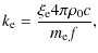 $\displaystyle k_{\rm e}=\frac{\xi_{\rm e}4\pi \rho_0 c}{m_{\rm e}f},$