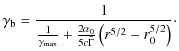 $\displaystyle \gamma_{\rm b}= \frac{1}{\frac{1}{\gamma_{\rm max}}+\frac{2\alpha_{0}}{5c\tilde \Gamma}\left(r^{5/2}-r_{0}^{5/2}\right)}\cdot$
