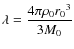 ${\lambda}=\displaystyle \frac{4{\pi}{\rho}_0{r_0}^3}{3M_0}$
