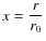 $x=\displaystyle\frac{r}{r_0}$