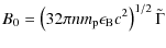 $\displaystyle B_{0}=\left({32\pi {nm}_{\rm p} \epsilon_{\rm B}c^2}\right)^{1/2} \tilde \Gamma$