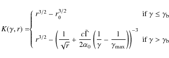 \begin{displaymath}K(\gamma,r)=\!\! \left\{ \begin{array}{ll} r^{3/2}-r_{0}^{3/2...
...-3} & \textrm{if $\gamma >\gamma_{\rm b}$ }
\end{array}\right.
\end{displaymath}