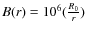 $B(r)=10^6({R_0\over r})$