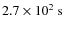 $2.7\times 10^2~\rm s$