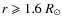 $r \geqslant 1.6 ~ R_{\odot}$