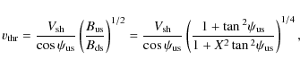 \begin{displaymath}v_{\rm thr} = \frac{V_{\rm sh}}{\cos{\psi_{\rm us}}} \left( \...
...{\rm us} }{1 + X^{2} \tan{}^{2} \psi_{\rm us} }\right)^{1/4}
,
\end{displaymath}