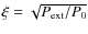 $\xi=\sqrt{P_{\rm ext}/P_0}$