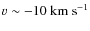 $v \sim-10~{\rm km~s}^{-1}$