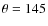 $\theta = 145$