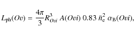 \begin{displaymath}L_{\rm ph}(O {\sc v}) = \frac{4\pi}{3}
R_{O {\sc vi}}^3~
A...
...sc vi})~
0.83~\bar{n}_{\rm e}^2~
\alpha_{\rm B}(O {\sc vi}),
\end{displaymath}