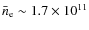 $\bar{n}_{\rm e} \sim 1.7\times 10^{11}$